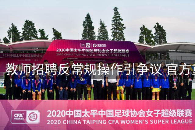 教师招聘反常规操作引争议 官方重拳问责多人